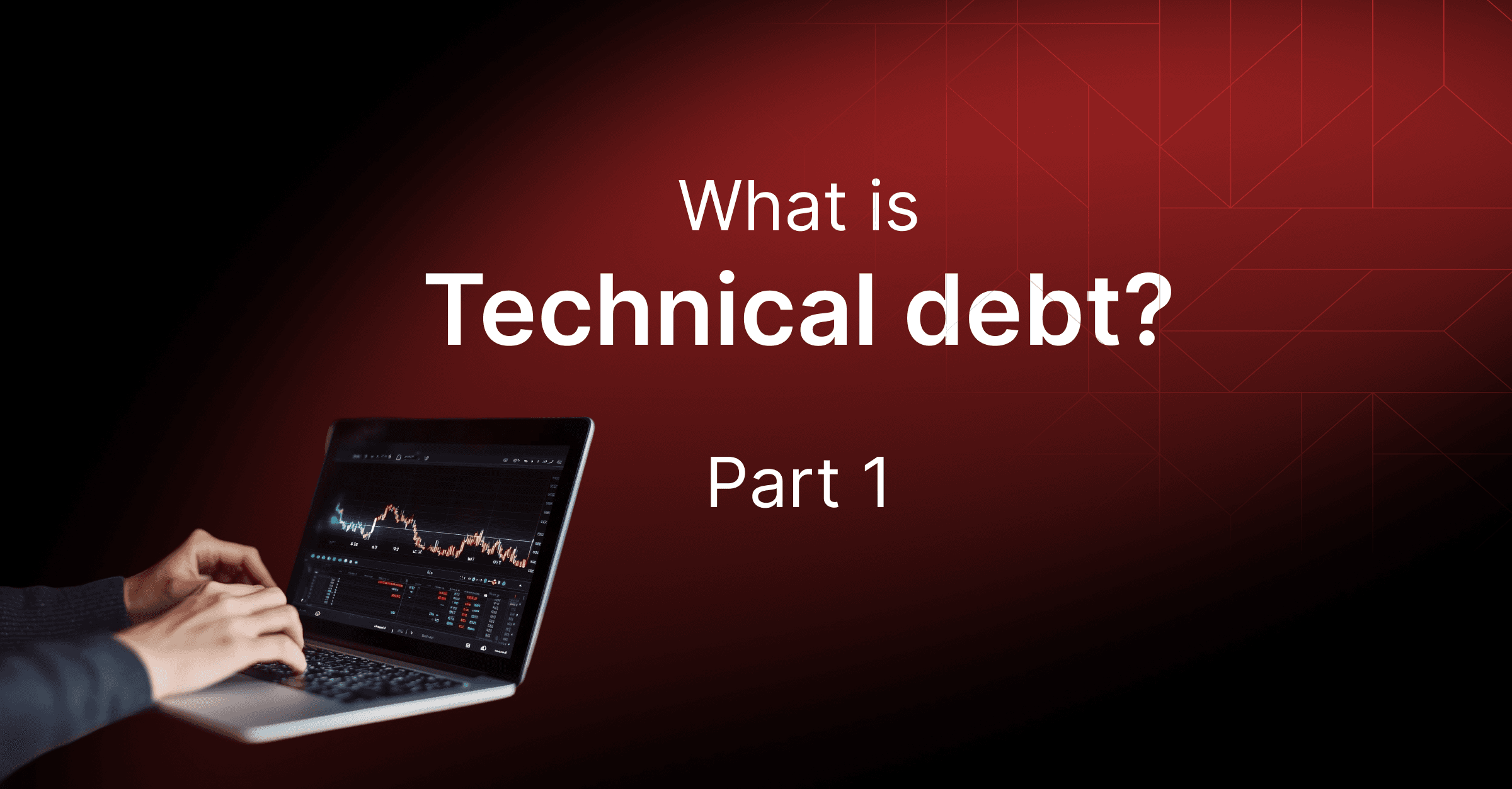 Technical debt - Part 1 - What? Why? How does it affect your business?